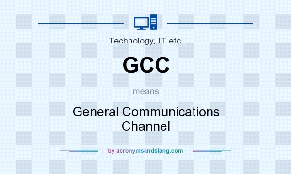 What does GCC mean? It stands for General Communications Channel