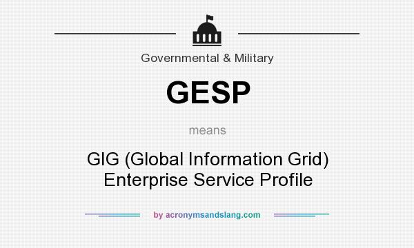 What does GESP mean? It stands for GIG (Global Information Grid) Enterprise Service Profile