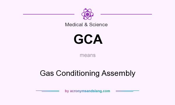 What does GCA mean? It stands for Gas Conditioning Assembly