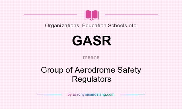 What does GASR mean? It stands for Group of Aerodrome Safety Regulators