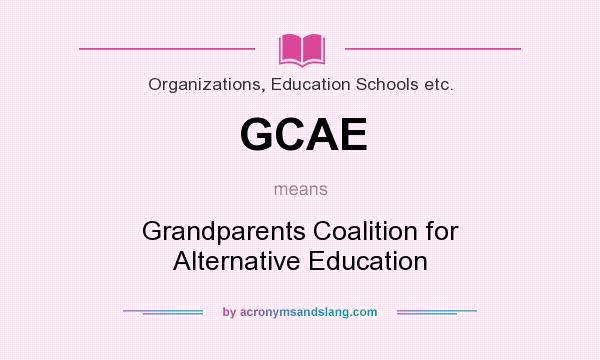 What does GCAE mean? It stands for Grandparents Coalition for Alternative Education