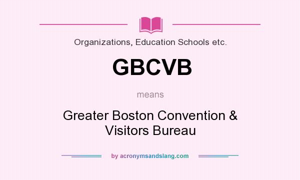 What does GBCVB mean? It stands for Greater Boston Convention & Visitors Bureau