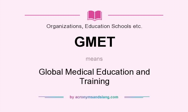 What does GMET mean? It stands for Global Medical Education and Training
