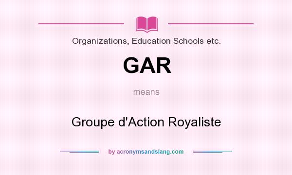 What does GAR mean? It stands for Groupe d`Action Royaliste