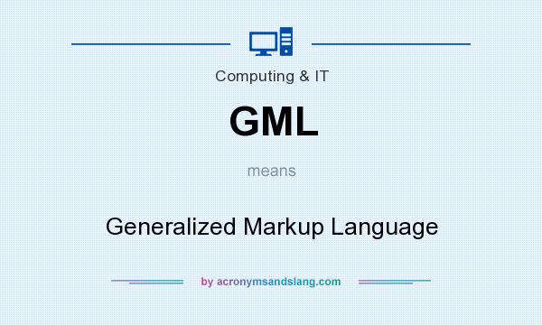 What does GML mean? It stands for Generalized Markup Language