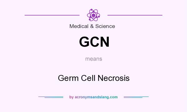 What does GCN mean? It stands for Germ Cell Necrosis