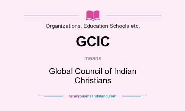What does GCIC mean? It stands for Global Council of Indian Christians