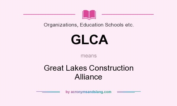 What does GLCA mean? It stands for Great Lakes Construction Alliance