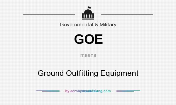 What does GOE mean? It stands for Ground Outfitting Equipment