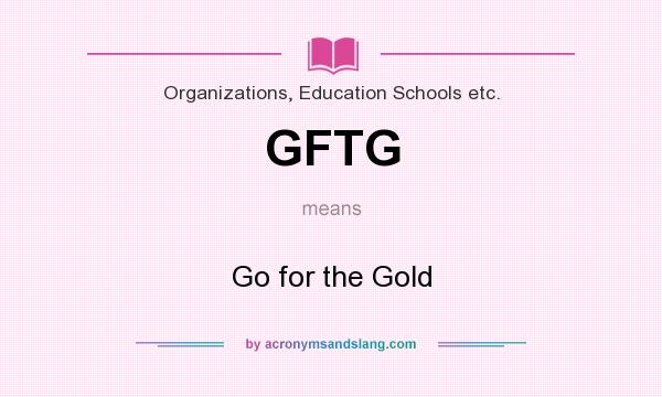 What does GFTG mean? It stands for Go for the Gold