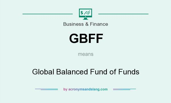 What does GBFF mean? It stands for Global Balanced Fund of Funds