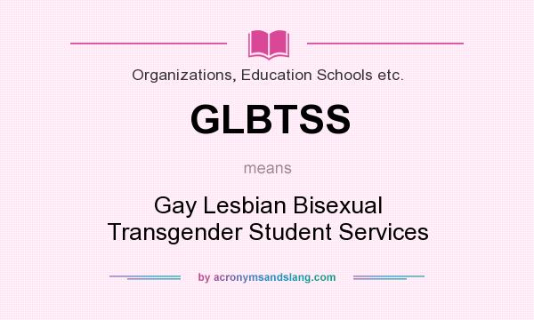 What does GLBTSS mean? It stands for Gay Lesbian Bisexual Transgender Student Services