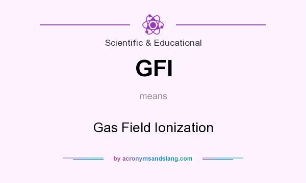 What does GFI mean? It stands for Gas Field Ionization