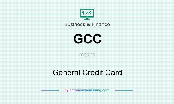 What does GCC mean? It stands for General Credit Card