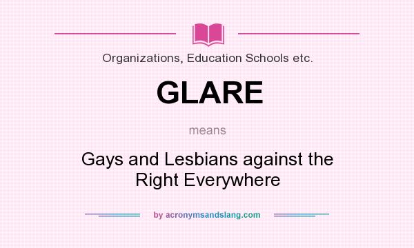 What does GLARE mean? It stands for Gays and Lesbians against the Right Everywhere