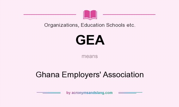 What does GEA mean? It stands for Ghana Employers` Association