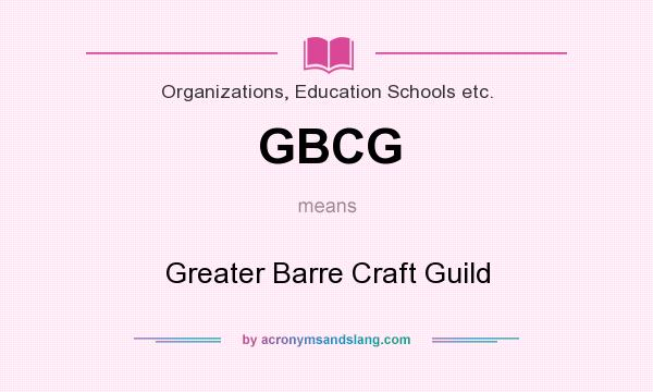 What does GBCG mean? It stands for Greater Barre Craft Guild