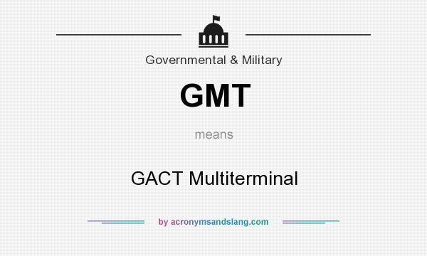 What does GMT mean? It stands for GACT Multiterminal