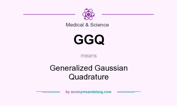 What does GGQ mean? It stands for Generalized Gaussian Quadrature