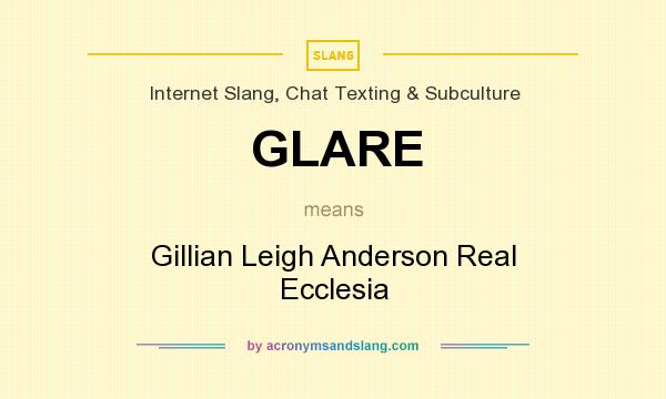 What does GLARE mean? It stands for Gillian Leigh Anderson Real Ecclesia