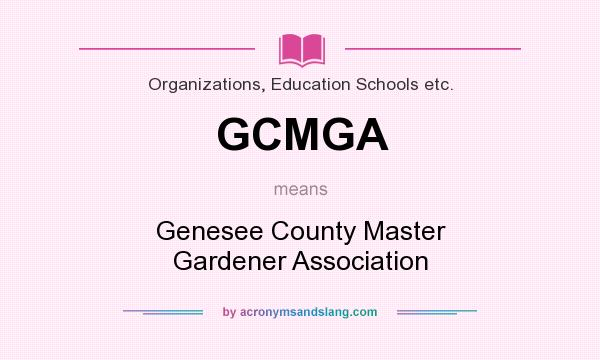 What does GCMGA mean? It stands for Genesee County Master Gardener Association