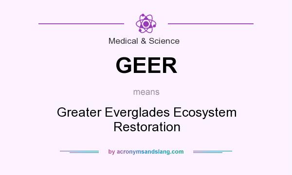 What does GEER mean? It stands for Greater Everglades Ecosystem Restoration