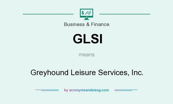 What does GLSI mean? It stands for Greyhound Leisure Services, Inc.