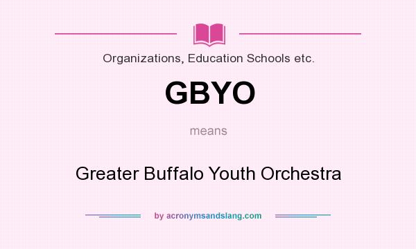 What does GBYO mean? It stands for Greater Buffalo Youth Orchestra