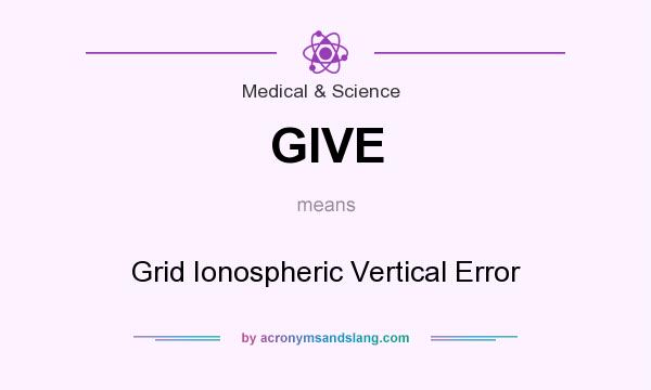 What does GIVE mean? It stands for Grid Ionospheric Vertical Error