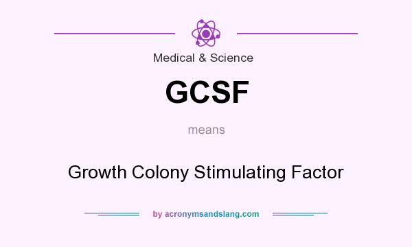 What does GCSF mean? It stands for Growth Colony Stimulating Factor