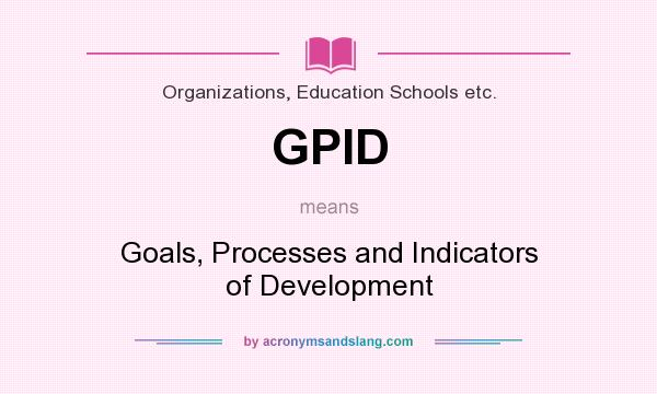 What does GPID mean? It stands for Goals, Processes and Indicators of Development