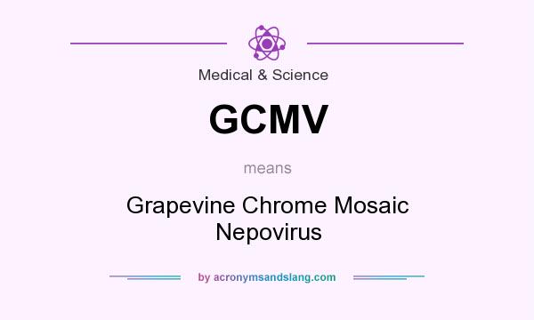 What does GCMV mean? It stands for Grapevine Chrome Mosaic Nepovirus
