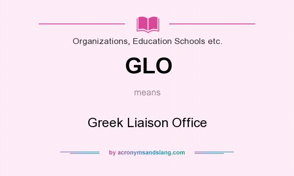 What does GLO mean? It stands for Greek Liaison Office