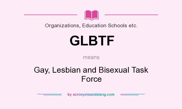 What does GLBTF mean? It stands for Gay, Lesbian and Bisexual Task Force