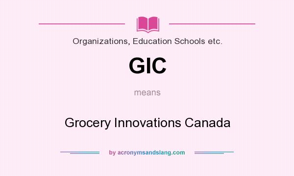What does GIC mean? It stands for Grocery Innovations Canada