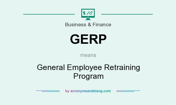 What does GERP mean? It stands for General Employee Retraining Program