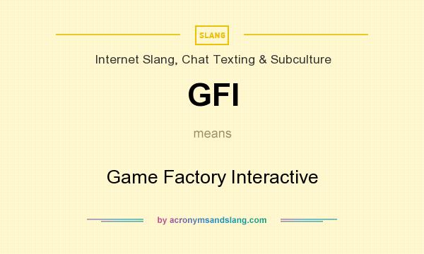 What does GFI mean? It stands for Game Factory Interactive