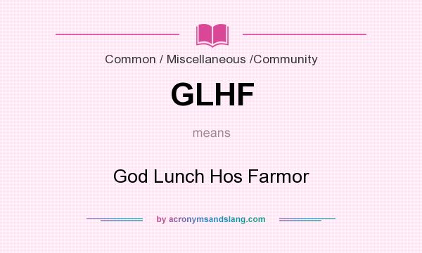 What does GLHF mean? It stands for God Lunch Hos Farmor