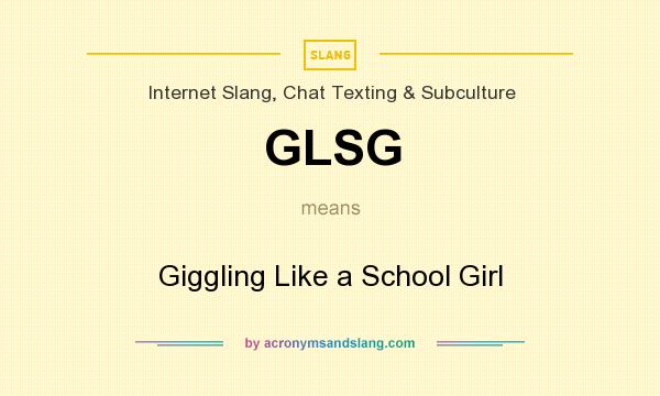 What does GLSG mean? It stands for Giggling Like a School Girl