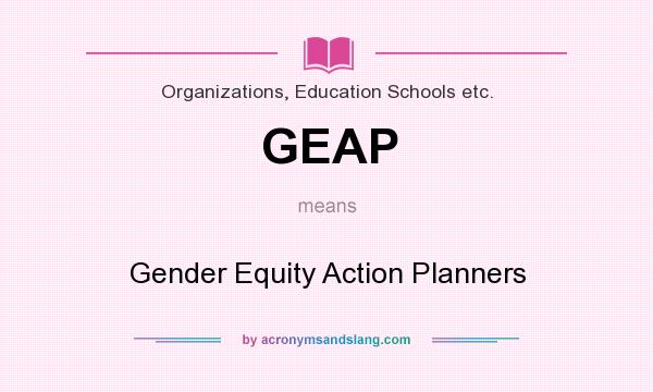 What does GEAP mean? It stands for Gender Equity Action Planners