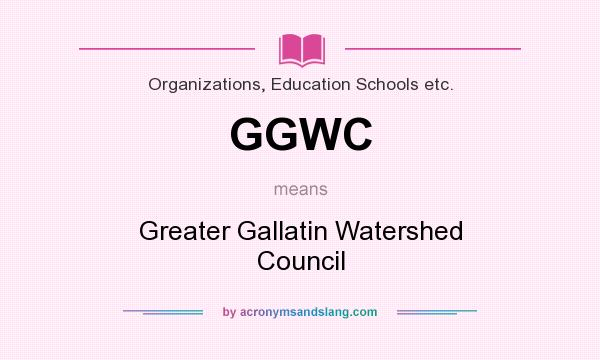 What does GGWC mean? It stands for Greater Gallatin Watershed Council
