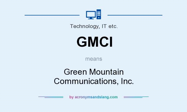 What does GMCI mean? It stands for Green Mountain Communications, Inc.