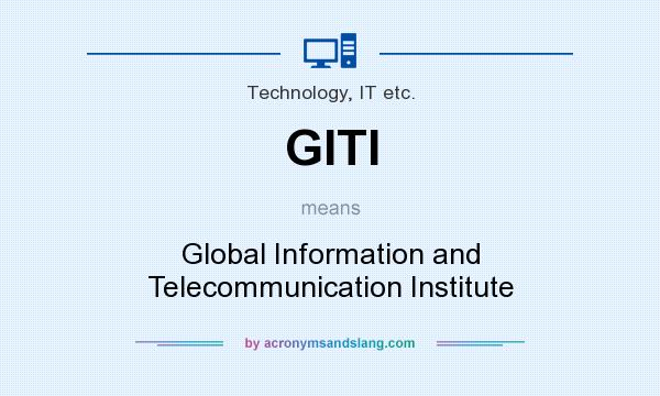 What does GITI mean? It stands for Global Information and Telecommunication Institute