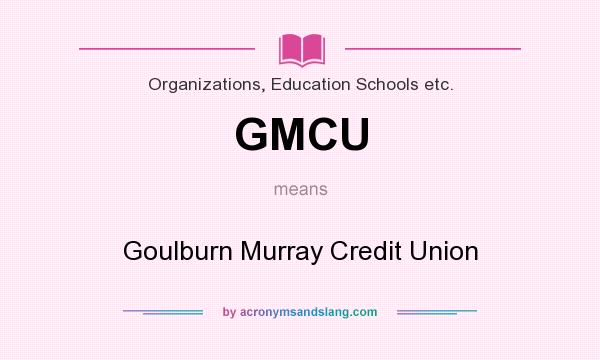 What does GMCU mean? It stands for Goulburn Murray Credit Union