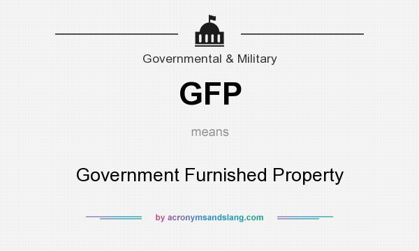 What does GFP mean? It stands for Government Furnished Property