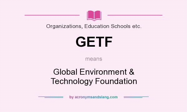 What does GETF mean? It stands for Global Environment & Technology Foundation