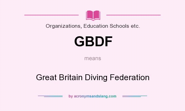 What does GBDF mean? It stands for Great Britain Diving Federation