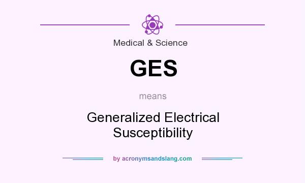 What does GES mean? It stands for Generalized Electrical Susceptibility