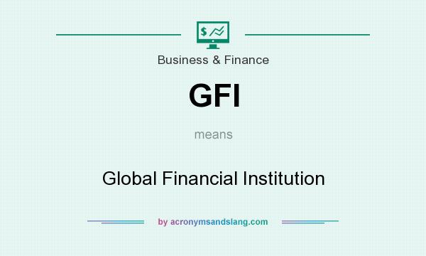 What does GFI mean? It stands for Global Financial Institution