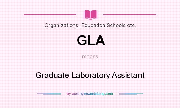 What does GLA mean? It stands for Graduate Laboratory Assistant